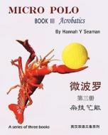 Micro Polo (a Series of Three Books): Book III Acrobatics (Bilingual English and Chinese) di Hannah Y. Seaman edito da Createspace
