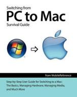 Switching from PC to Mac Survival Guide: Step-By-Step User Guide for Switching to a Mac: The Basics, Managing Hardware, Managing Media, and Much More di Toly K edito da Createspace