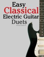 Easy Classical Electric Guitar Duets: Featuring Music of Elgar, Grieg, Bach and Others. in Standard Notation and Tablature. di Javier Marco edito da Createspace