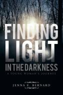 FINDING LIGHT IN THE DARKNESS di Jenna E. Bernard edito da Trafford Publishing