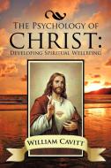 The Psychology of Christ: Developing Spiritual Wellbeing di William Cavitt edito da AUTHORHOUSE