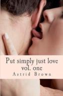 Put Simply Just Love: Verses of All Aspects of Love Vol. One di Astrid Brown edito da Createspace