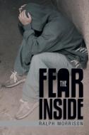 The Fear Inside di Ralph Morrison edito da AUTHORHOUSE