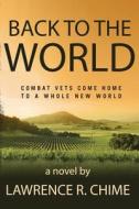Back to the World: Combat Vets Come Home to a Whole New World di Lawrence R. Chime edito da Createspace