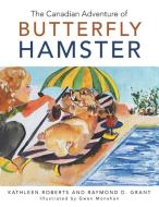 The Canadian Adventure of Butterfly Hamster di Kathleen Roberts, Raymond D. Grant edito da Trafford Publishing