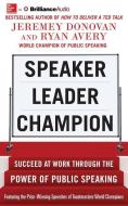 Speaker, Leader, Champion: Succeed at Work Through the Power of Public Speaking di Jeremey Donovan, Ryan Avery edito da McGraw-Hill Education on Brilliance Audio