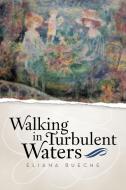 Walking in Turbulent Waters di Eliana Bueche edito da AUTHORHOUSE