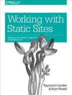 Working with Static Sites di Raymond Camden, Brian Rinaldi edito da O'Reilly Media, Inc, USA