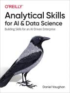 Analytical Thinking for AI and Data Science: Asking the Right Questions di Daniel Vaughan edito da OREILLY MEDIA