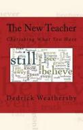 The New Teacher: Cherishing What You Have di Dedrick Weathersby edito da Createspace