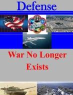 War No Longer Exists di U. S. Army War College edito da Createspace