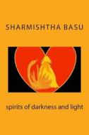 Spirits of Darkness and Light di Miss Sharmishtha Basu edito da Createspace