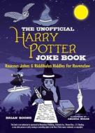 The Unofficial Harry Potter Joke Book: Raucous Jokes and Riddikulus Riddles for Ravenclaw di Brian Boone edito da SKY PONY PR