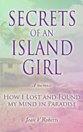 Secrets of an Island Girl: How I Lost and Found My Mind in Paradise di Jean V. Roberts edito da Createspace