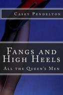 Fangs and High Heels: All the Queen's Men di Casey Pendelton edito da Createspace