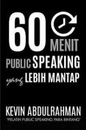 60 Menit Public Speaking Yang Lebih Mantap: Menjadi Lebih Mantap. Menyampaikan Dengan Lebih Mantap. Merasa Lebih Mantap di Kevin Abdulrahman edito da Createspace