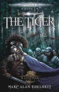 THE TIGER: CHRONICLES OF AN IMPERIAL LEG di MARC ALAN EDELHEIT edito da LIGHTNING SOURCE UK LTD