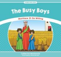 The Busy Boys: Matthew 21: Be Willing di Catherine Mackenzie edito da CF4KIDS