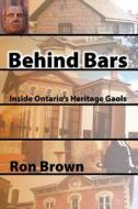 Behind Bars: Inside Ontario's Heritage Gaols di Ron Brown edito da Natural Heritage Books