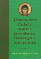 Praying with Celtic Saints, Prophets, Martyrs, and Poets di June Skinner Sawyers edito da Rowman & Littlefield