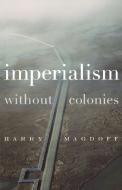 Imperialism without Colonies di Harry Magdoff edito da Monthly Review Press,U.S.