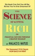The Science Of Getting Rich, Or, Financial Success Through Creative Thought di Wallace D Wattles edito da Iceni Books