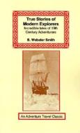 True Stories Of Modern Explorers di B Webster Smith edito da Long Riders' Guild Press