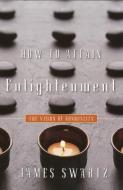 How to Attain Enlightenment di James Swartz edito da Sentient Publications