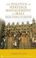 The Politics Of Heritage Management In Mali di Charlotte Louise Joy edito da Left Coast Press Inc