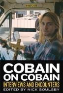 Cobain on Cobain: Interviews and Encounters di Nick Soulsby edito da CHICAGO REVIEW PR
