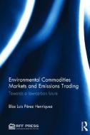 Environmental Commodities Markets and Emissions Trading di Blas Luis Perez Henriquez edito da Taylor & Francis Inc