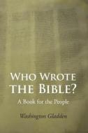 Who Wrote The Bible? di Washington Gladden edito da Stonewell Press