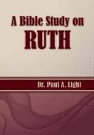 A Bible Study on Ruth di Paul A. Light edito da Faithful Life Publishers