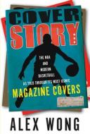 Cover Story: The NBA and Modern Basketball as Told Through Its Most Iconic Magazine Covers di Alex Wong, Russ Bengtson edito da TRIUMPH BOOKS