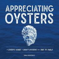 Appreciating Oysters: An Eater's Guide to Craft Oysters from Tide to Table di Dana Deskiewicz edito da COUNTRYMAN PR