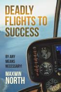 Deadly Flights to Success di Maxwin North edito da Lulu Publishing Services