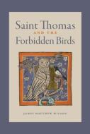 Saint Thomas and the Forbidden Birds di James Matthew Wilson edito da Word on Fire
