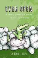 Ever Open: A Story from the Heart of the Everglades di Bonnie Kelso edito da LIGHTNING SOURCE INC