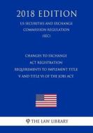 CHANGES TO EXCHANGE ACT REGIST di The Law Library edito da INDEPENDENTLY PUBLISHED