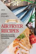 AIR FRYER RECIPES 2021 - SECOND EDITION di JIMMY O'LEARY edito da LIGHTNING SOURCE UK LTD