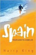 Spain: Your Guide To A New Life di Harry King edito da Little, Brown Book Group