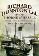 Richard Dunston Limited Of Thorne And Hessle Yorkshire Shipbuilders di Mike Taylor edito da Pen & Sword Books Ltd