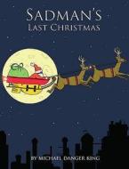 Sadman\'s Last Christmas di Michael Danger King edito da Troubador Publishing