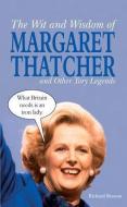 The Wit and Wisdom of Margaret Thatcher: And Other Tory Legends di Richard Benson edito da SUMMERSDALE PUBL