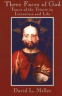 Three Faces of God: Traces of the Trinity in Literature and Life di David L. Miller edito da SPRING JOURNAL