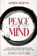 Guided Journal: PEACE OF MIND - Leave Your Troubles Behind and Find That Inner Peace for a Happy Life di Jamya Leonard edito da LIGHTNING SOURCE INC