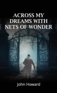 Across My Dreams With Nets of Wonder di John Howard edito da FISHER KING PUB