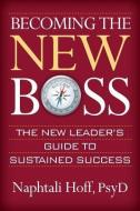 Becoming the New Boss: The New Leader's Guide to Sustained Success di Naphtali Hoff edito da LIGHTNING SOURCE INC