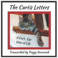 The Curtis Letters: A Cat's Eye View of Life di Peggy Newcomb edito da LIGHTNING SOURCE INC