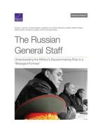 The Russian General Staff: Understanding the Military's Decisionmaking Role in a Besieged Fortress di Alexis A. Blanc, Alyssa Demus, Sandra Kay Evans edito da RAND CORP